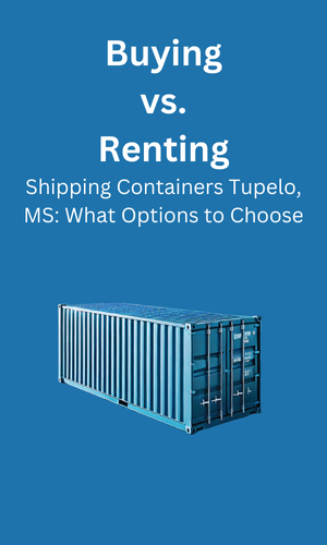 Buying and Renting in Shipping Containers Tupelo, MS